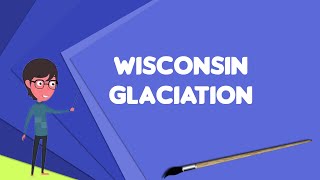 What is Wisconsin glaciation Explain Wisconsin glaciation Define Wisconsin glaciation [upl. by Tye606]